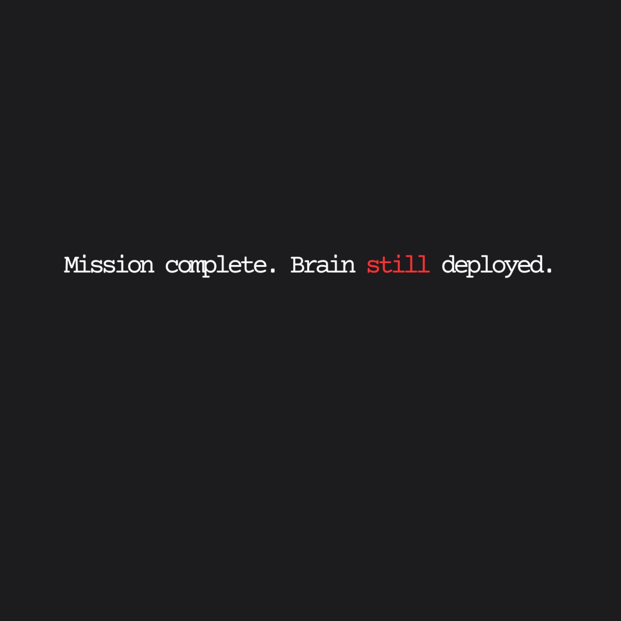 Mission Complete Brain Still Deployed Tee