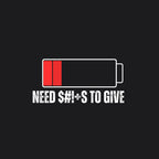 Need S#!+s To Give Tee